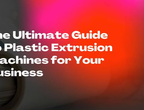 The Ultimate Guide to Plastic Extrusion Machines for Your Business